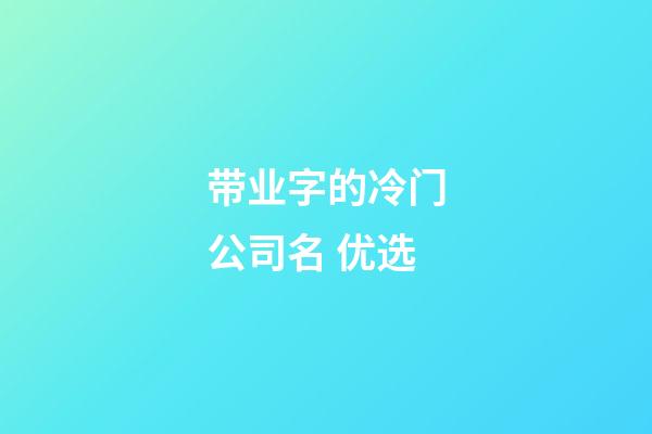 带业字的冷门公司名 优选-第1张-公司起名-玄机派